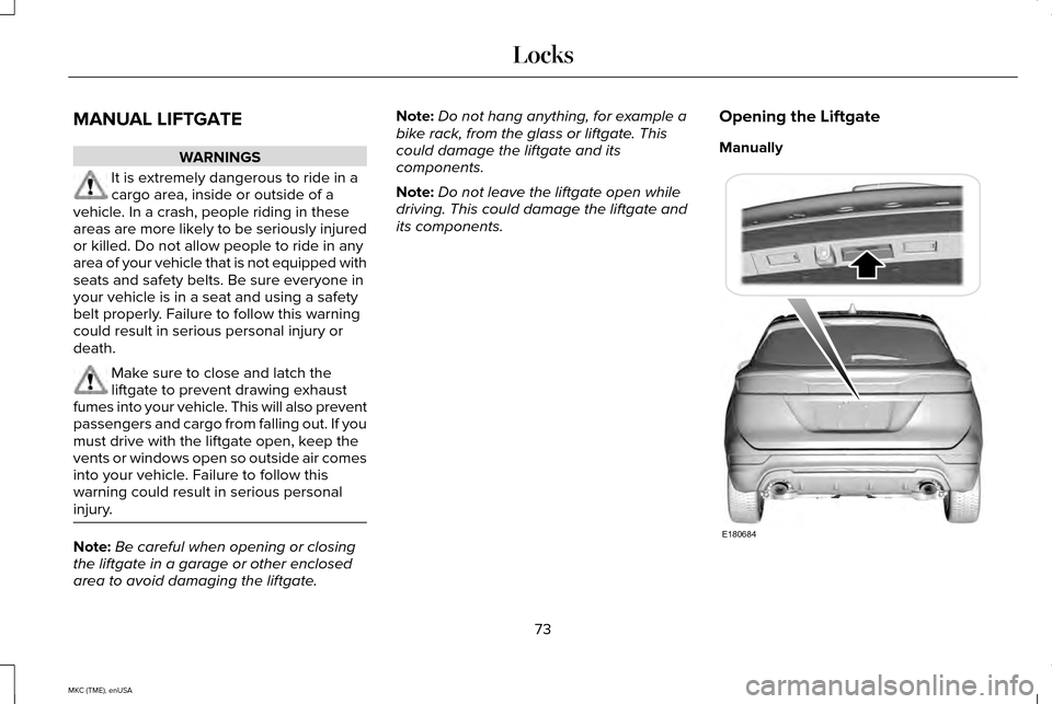 LINCOLN MKC 2015 Owners Manual MANUAL LIFTGATE
WARNINGS
It is extremely dangerous to ride in a
cargo area, inside or outside of a
vehicle. In a crash, people riding in these
areas are more likely to be seriously injured
or killed. 