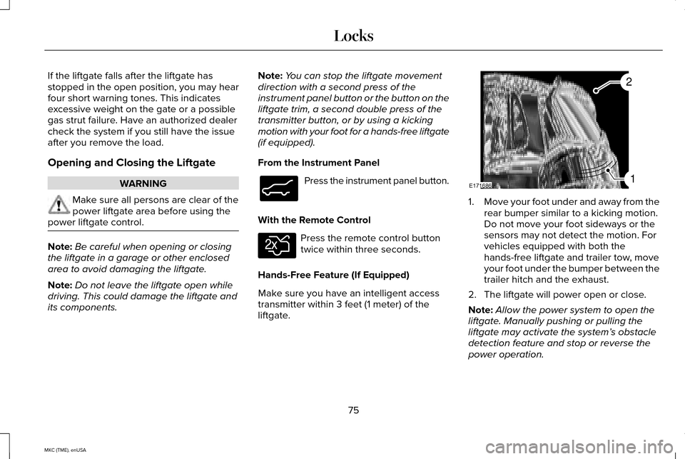 LINCOLN MKC 2015 Owners Manual If the liftgate falls after the liftgate has
stopped in the open position, you may hear
four short warning tones. This indicates
excessive weight on the gate or a possible
gas strut failure. Have an a LINCOLN MKC 2015 Owners Manual If the liftgate falls after the liftgate has
stopped in the open position, you may hear
four short warning tones. This indicates
excessive weight on the gate or a possible
gas strut failure. Have an a