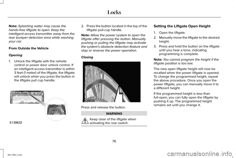 LINCOLN MKC 2015 Manual PDF Note:
Splashing water may cause the
hands-free liftgate to open. Keep the
intelligent access transmitter away from the
rear bumper detection area while washing
your car.
From Outside the Vehicle
Openi LINCOLN MKC 2015 Manual PDF Note:
Splashing water may cause the
hands-free liftgate to open. Keep the
intelligent access transmitter away from the
rear bumper detection area while washing
your car.
From Outside the Vehicle
Openi