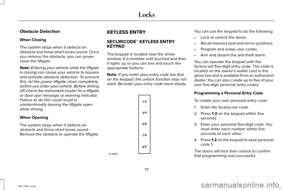 LINCOLN MKC 2015 Owners Manual Obstacle Detection
When Closing
The system stops when it detects an
obstacle and three short tones sound. Once
you remove the obstacle, you can power
close the liftgate.
Note:
Entering your vehicle wh LINCOLN MKC 2015 Owners Manual Obstacle Detection
When Closing
The system stops when it detects an
obstacle and three short tones sound. Once
you remove the obstacle, you can power
close the liftgate.
Note:
Entering your vehicle wh