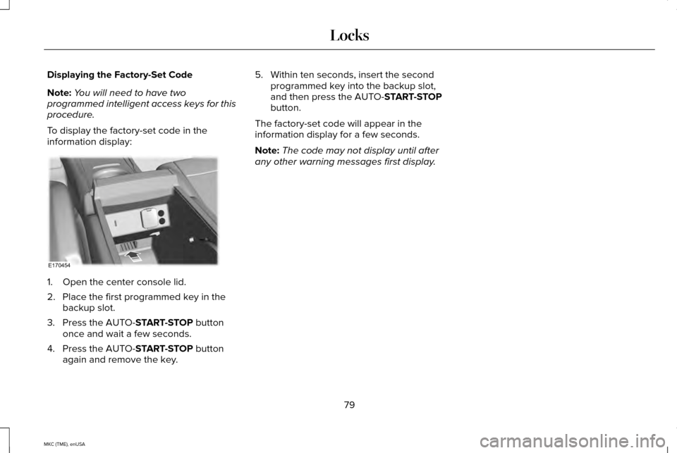 LINCOLN MKC 2015 Manual Online Displaying the Factory-Set Code
Note:
You will need to have two
programmed intelligent access keys for this
procedure.
To display the factory-set code in the
information display: 1. Open the center co LINCOLN MKC 2015 Manual Online Displaying the Factory-Set Code
Note:
You will need to have two
programmed intelligent access keys for this
procedure.
To display the factory-set code in the
information display: 1. Open the center co