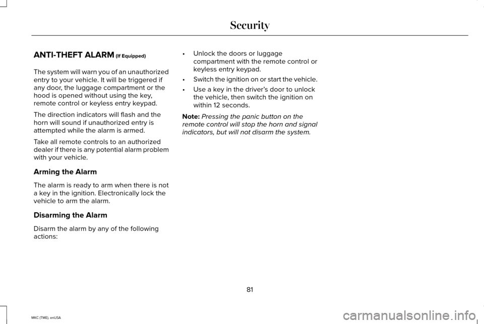LINCOLN MKC 2015 Owners Manual ANTI-THEFT ALARM (If Equipped)
The system will warn you of an unauthorized
entry to your vehicle. It will be triggered if
any door, the luggage compartment or the
hood is opened without using the key, LINCOLN MKC 2015 Owners Manual ANTI-THEFT ALARM (If Equipped)
The system will warn you of an unauthorized
entry to your vehicle. It will be triggered if
any door, the luggage compartment or the
hood is opened without using the key,
