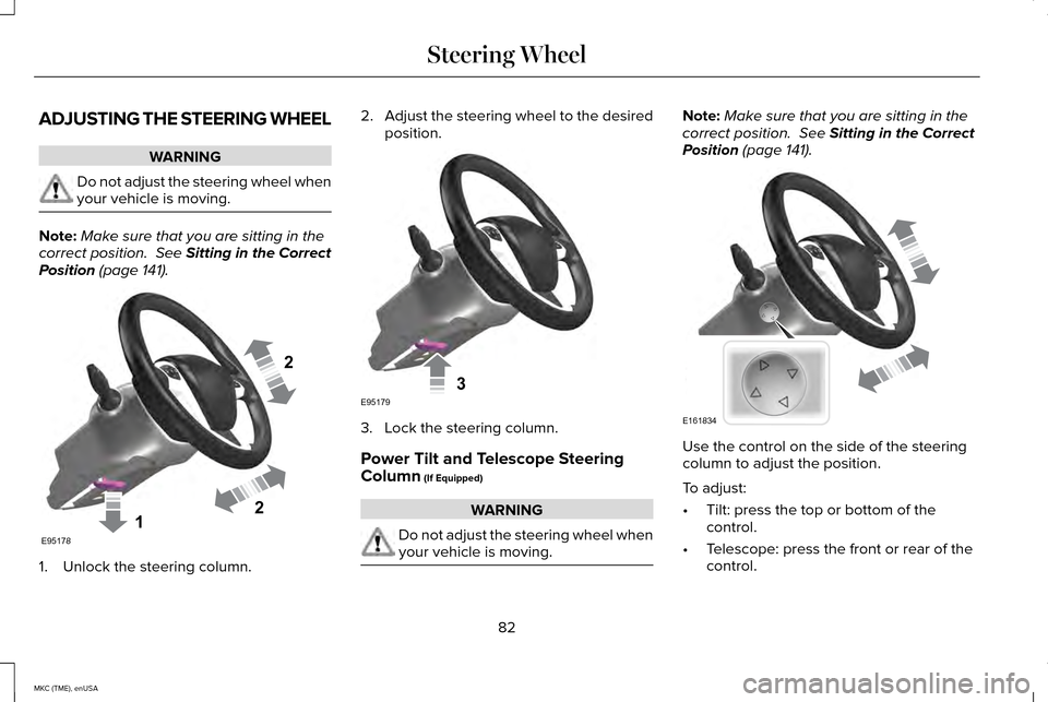 LINCOLN MKC 2015  Owners Manual ADJUSTING THE STEERING WHEEL
WARNING
Do not adjust the steering wheel when
your vehicle is moving.
Note:
Make sure that you are sitting in the
correct position.  See Sitting in the Correct
Position (p
