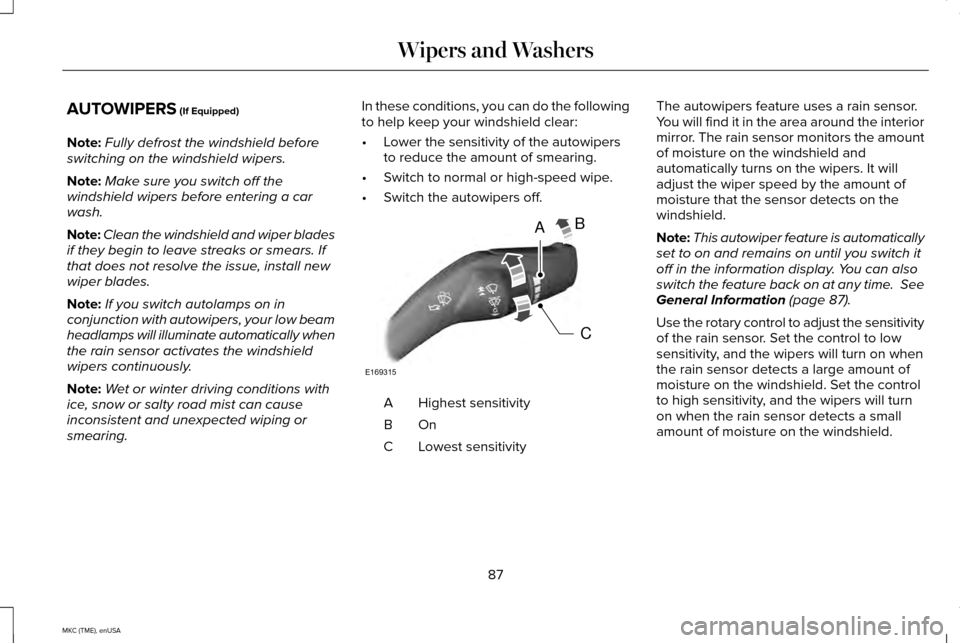 LINCOLN MKC 2015  Owners Manual AUTOWIPERS (If Equipped)
Note: Fully defrost the windshield before
switching on the windshield wipers.
Note: Make sure you switch off the
windshield wipers before entering a car
wash.
Note: Clean the 