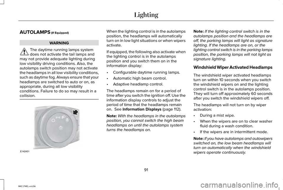 LINCOLN MKC 2015  Owners Manual AUTOLAMPS (If Equipped)
WARNING
The daytime running lamps system
does not activate the tail lamps and
may not provide adequate lighting during
low visibility driving conditions. Also, the
autolamps sw