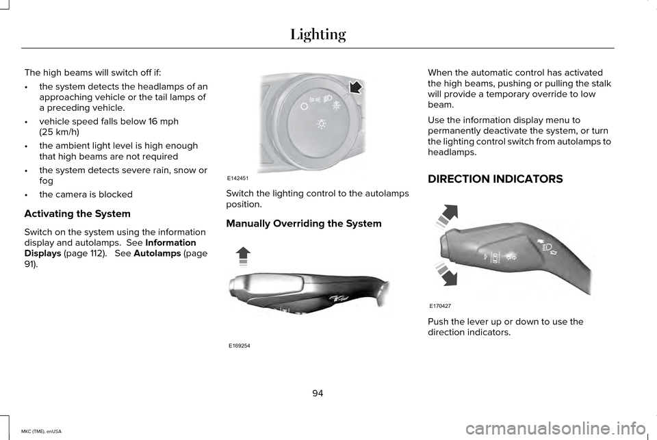 LINCOLN MKC 2015  Owners Manual The high beams will switch off if:
•
the system detects the headlamps of an
approaching vehicle or the tail lamps of
a preceding vehicle.
• vehicle speed falls below 16 mph
(25 km/h)
• the ambie