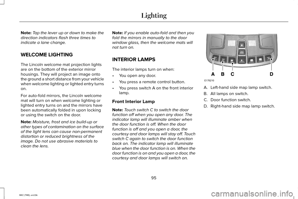 LINCOLN MKC 2015 Owners Manual Note:
Tap the lever up or down to make the
direction indicators flash three times to
indicate a lane change.
WELCOME LIGHTING
The Lincoln welcome mat projection lights
are on the bottom of the exterio LINCOLN MKC 2015 Owners Manual Note:
Tap the lever up or down to make the
direction indicators flash three times to
indicate a lane change.
WELCOME LIGHTING
The Lincoln welcome mat projection lights
are on the bottom of the exterio