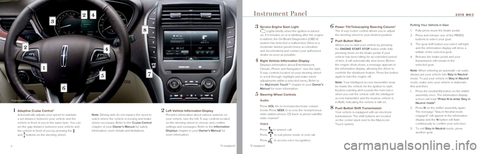 LINCOLN MKC 2015  Quick Reference Guide 54
 3   Service Engine Soon Light  Lights briefly when the ignition is turned 
on. If it remains on or is blinking after the engine 
is started, the On-Board Diagnostics (OBD-II)  
system has detected