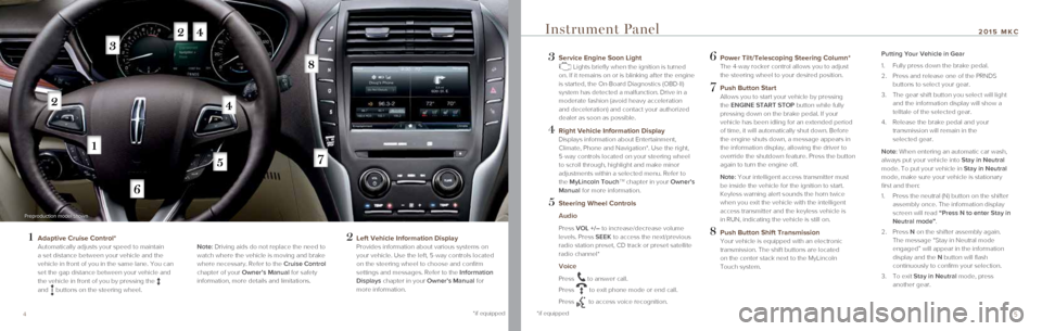 LINCOLN MKC 2015 Quick Reference Guide 54
3 Service Engine Soon Light Lights briefly when the ignition is turned
on. If it remains on or is blinking after the engine
is started, the On-Board Diagnostics (OBD-II)
system has detected LINCOLN MKC 2015 Quick Reference Guide 54
3 Service Engine Soon Light Lights briefly when the ignition is turned
on. If it remains on or is blinking after the engine
is started, the On-Board Diagnostics (OBD-II)
system has detected