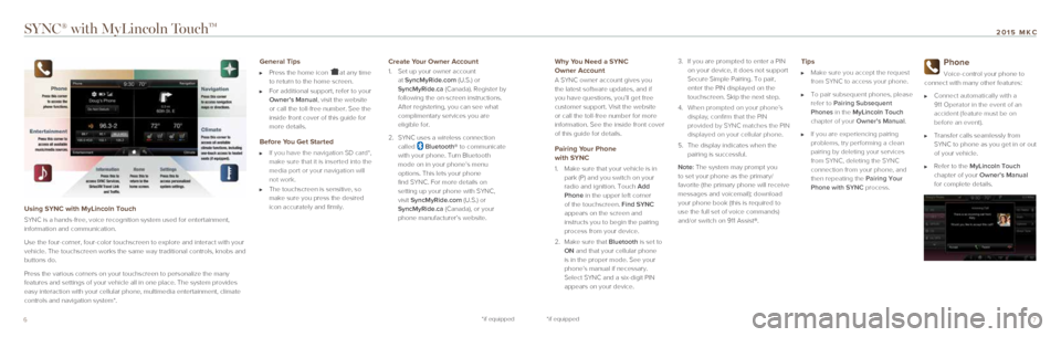 LINCOLN MKC 2015 Quick Reference Guide 76
SYNC® with MyLincoln TouchTM
Using SYNC with MyLincoln Touch
SYNC is a hands-free, voice recognition system used for entertainment,
information and communication.
Use the four-corner, four-colo LINCOLN MKC 2015 Quick Reference Guide 76
SYNC® with MyLincoln TouchTM
Using SYNC with MyLincoln Touch
SYNC is a hands-free, voice recognition system used for entertainment,
information and communication.
Use the four-corner, four-colo