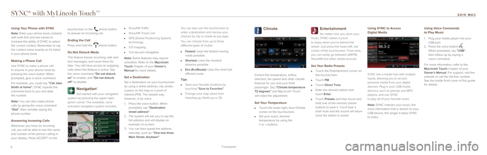 LINCOLN MKC 2015  Quick Reference Guide 9*if equipped
8
SYNC® with MyLincoln TouchTM
Using Your Phone with SYNC
Note: Enter your phone book contacts 
with both first and last names to 
increase the ability of SYNC to select 
the correct co
