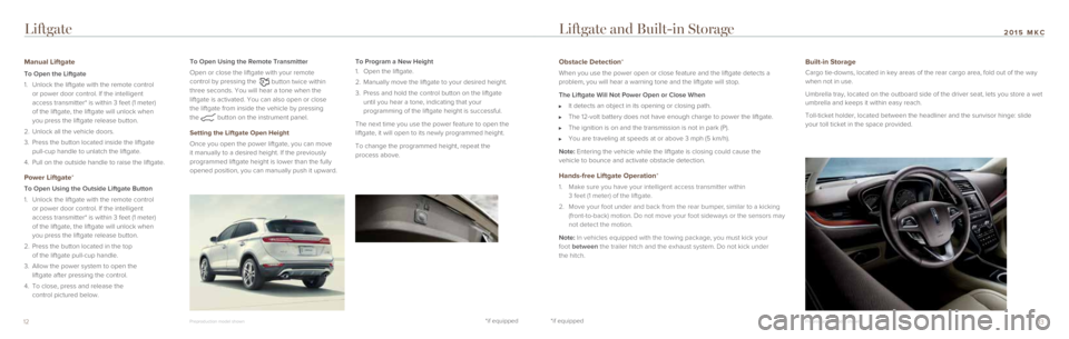 LINCOLN MKC 2015 Quick Reference Guide *if equipped*if equipped13
2015 MKC
12
Liftgate
Manual Liftgate
To Open the Liftgate
1. Unlock the liftgate with the remote control
or power door control. If the intelligent
access transmitter* is LINCOLN MKC 2015 Quick Reference Guide *if equipped*if equipped13
2015 MKC
12
Liftgate
Manual Liftgate
To Open the Liftgate
1. Unlock the liftgate with the remote control
or power door control. If the intelligent
access transmitter* is