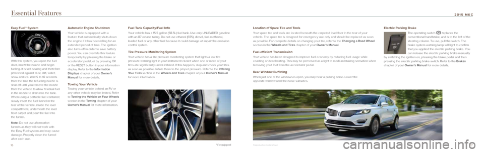 LINCOLN MKC 2015 Quick Reference Guide 17
2015 MKC
16*if equipped
Essential Features
Electric Parking Brake
The operating switch replaces the
conventional handbrake, and is to the left of the
steering column. To use, pull the switch. T LINCOLN MKC 2015 Quick Reference Guide 17
2015 MKC
16*if equipped
Essential Features
Electric Parking Brake
The operating switch replaces the
conventional handbrake, and is to the left of the
steering column. To use, pull the switch. T