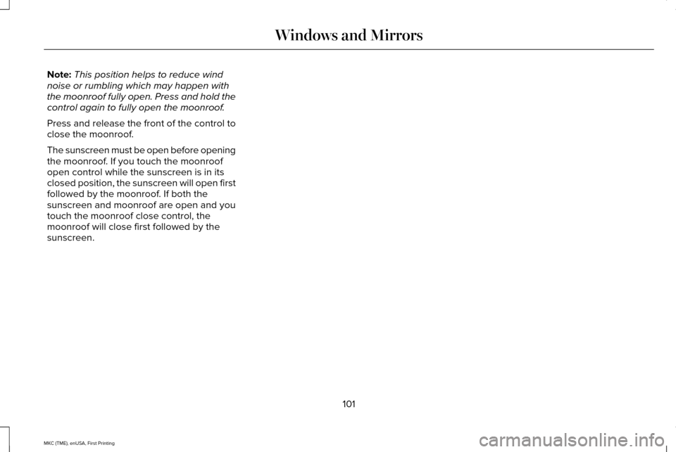 LINCOLN MKC 2016 Owners Manual Note:
This position helps to reduce wind
noise or rumbling which may happen with
the moonroof fully open. Press and hold the
control again to fully open the moonroof.
Press and release the front of th LINCOLN MKC 2016 Owners Manual Note:
This position helps to reduce wind
noise or rumbling which may happen with
the moonroof fully open. Press and hold the
control again to fully open the moonroof.
Press and release the front of th