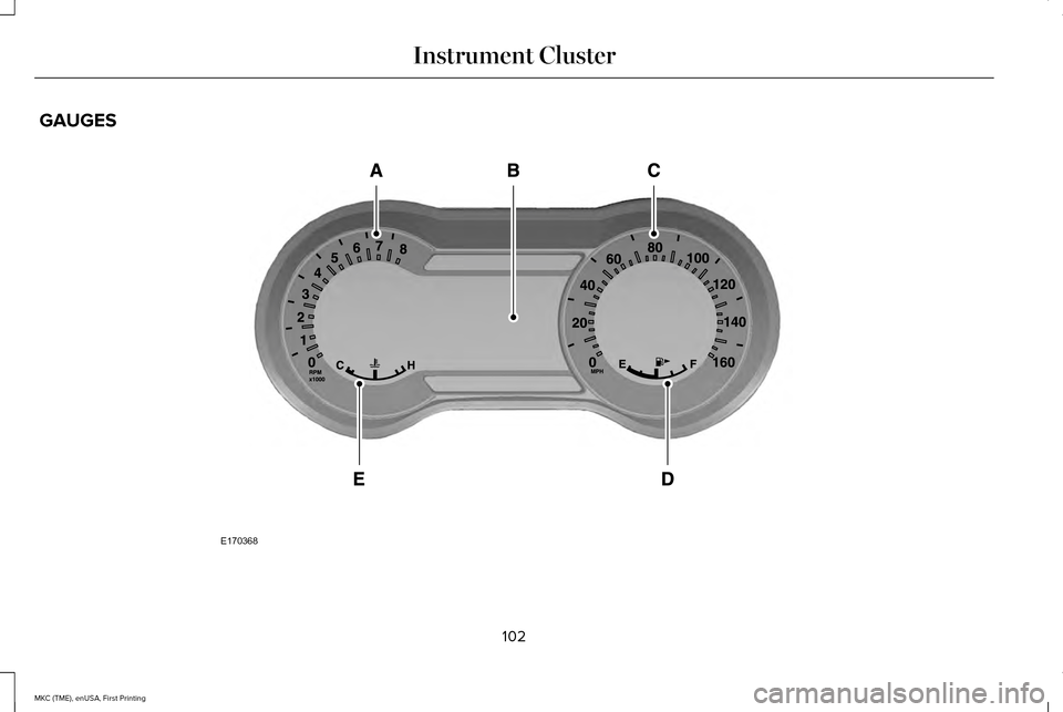 LINCOLN MKC 2016  Owners Manual GAUGES
102
MKC (TME), enUSA, First Printing Instrument ClusterE170368  