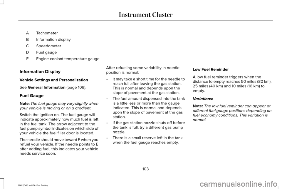 LINCOLN MKC 2016  Owners Manual Tachometer
A
Information display
B
Speedometer
C
Fuel gauge
D
Engine coolant temperature gauge
E
Information Display
Vehicle Settings and Personalization
See General Information (page 109).
Fuel Gauge
