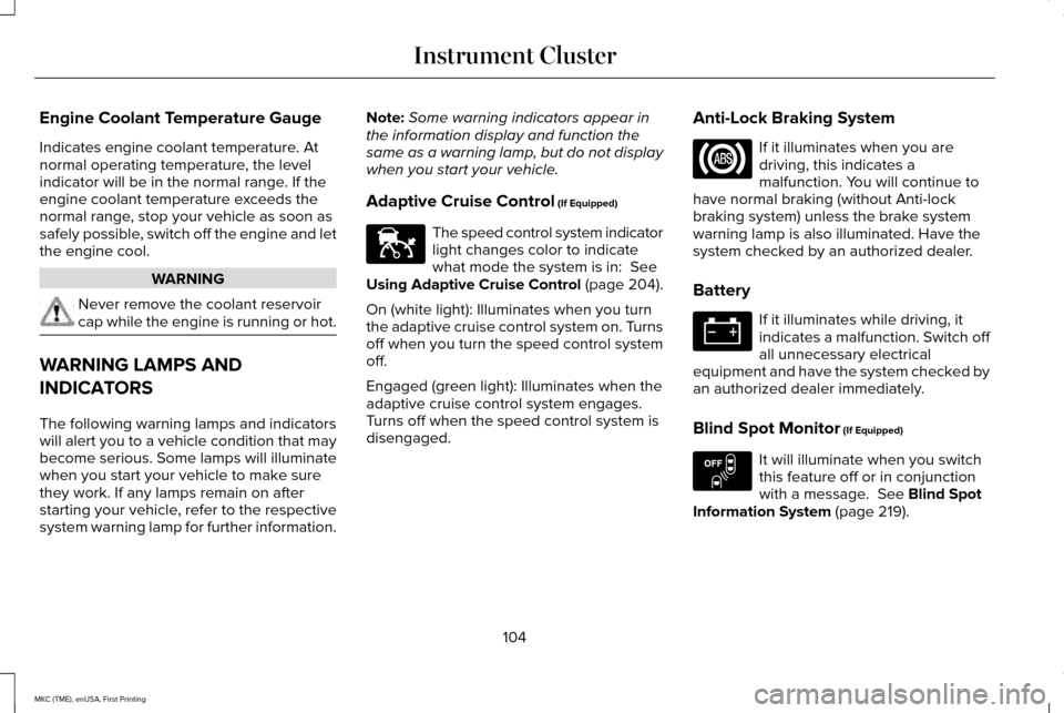 LINCOLN MKC 2016 Owners Manual Engine Coolant Temperature Gauge
Indicates engine coolant temperature. At
normal operating temperature, the level
indicator will be in the normal range. If the
engine coolant temperature exceeds the
n LINCOLN MKC 2016 Owners Manual Engine Coolant Temperature Gauge
Indicates engine coolant temperature. At
normal operating temperature, the level
indicator will be in the normal range. If the
engine coolant temperature exceeds the
n