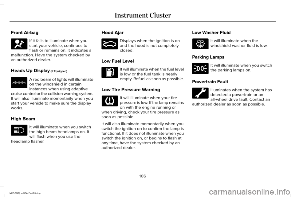 LINCOLN MKC 2016 Owners Manual Front Airbag
If it fails to illuminate when you
start your vehicle, continues to
flash or remains on, it indicates a
malfunction. Have the system checked by
an authorized dealer.
Heads Up Display (If LINCOLN MKC 2016 Owners Manual Front Airbag
If it fails to illuminate when you
start your vehicle, continues to
flash or remains on, it indicates a
malfunction. Have the system checked by
an authorized dealer.
Heads Up Display (If