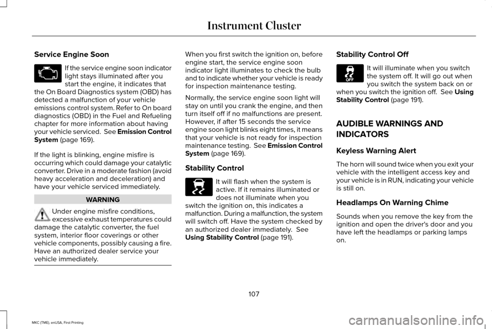 LINCOLN MKC 2016  Owners Manual Service Engine Soon
If the service engine soon indicator
light stays illuminated after you
start the engine, it indicates that
the On Board Diagnostics system (OBD) has
detected a malfunction of your 