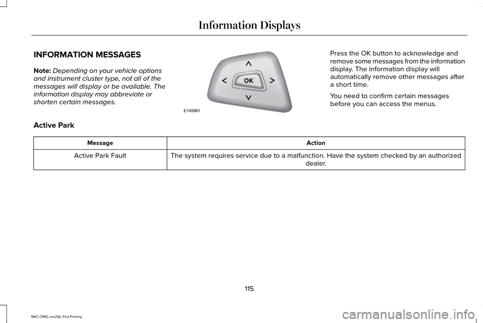LINCOLN MKC 2016 Owners Guide INFORMATION MESSAGES
Note:
Depending on your vehicle options
and instrument cluster type, not all of the
messages will display or be available. The
information display may abbreviate or
shorten certai LINCOLN MKC 2016 Owners Guide INFORMATION MESSAGES
Note:
Depending on your vehicle options
and instrument cluster type, not all of the
messages will display or be available. The
information display may abbreviate or
shorten certai