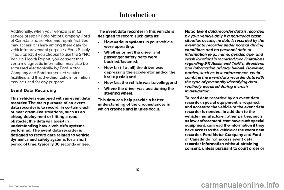 LINCOLN MKC 2016 User Guide Additionally, when your vehicle is in for
service or repair, Ford Motor Company, Ford
of Canada, and service and repair facilities
may access or share among them data for
vehicle improvement purposes. LINCOLN MKC 2016 User Guide Additionally, when your vehicle is in for
service or repair, Ford Motor Company, Ford
of Canada, and service and repair facilities
may access or share among them data for
vehicle improvement purposes.