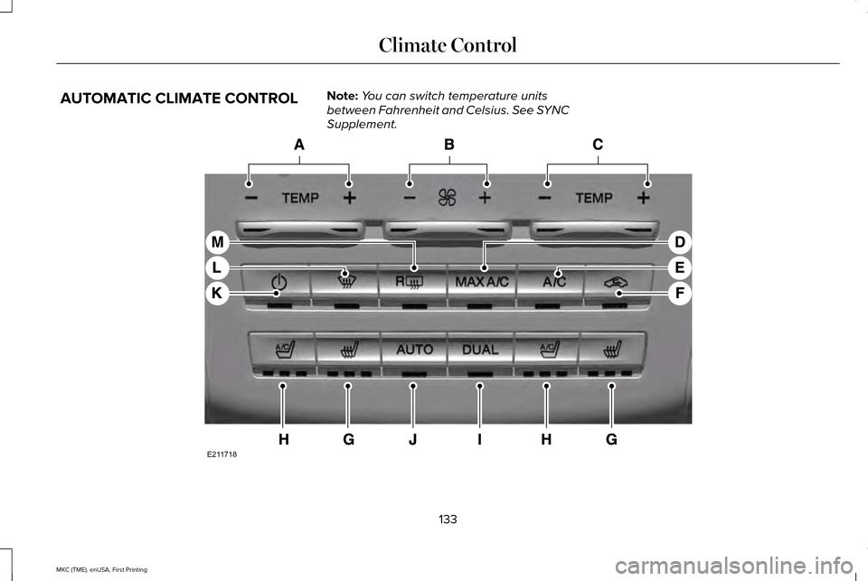 LINCOLN MKC 2016  Owners Manual AUTOMATIC CLIMATE CONTROL
Note:
You can switch temperature units
between Fahrenheit and Celsius. See SYNC
Supplement. 133
MKC (TME), enUSA, First Printing Climate ControlE211718  