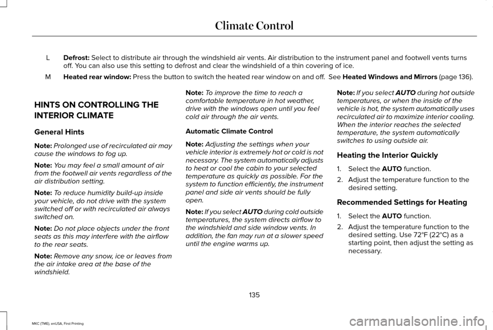 LINCOLN MKC 2016  Owners Manual Defrost: Select to distribute air through the windshield air vents. Air distribu\
tion to the instrument panel and footwell vents turns
off. You can also use this setting to defrost and clear the wind