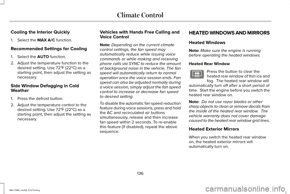 LINCOLN MKC 2016  Owners Manual Cooling the Interior Quickly
1. Select the MAX A/C function.
Recommended Settings for Cooling
1. Select the 
AUTO function.
2. Adjust the temperature function to the desired setting. Use 
72°F (22°C