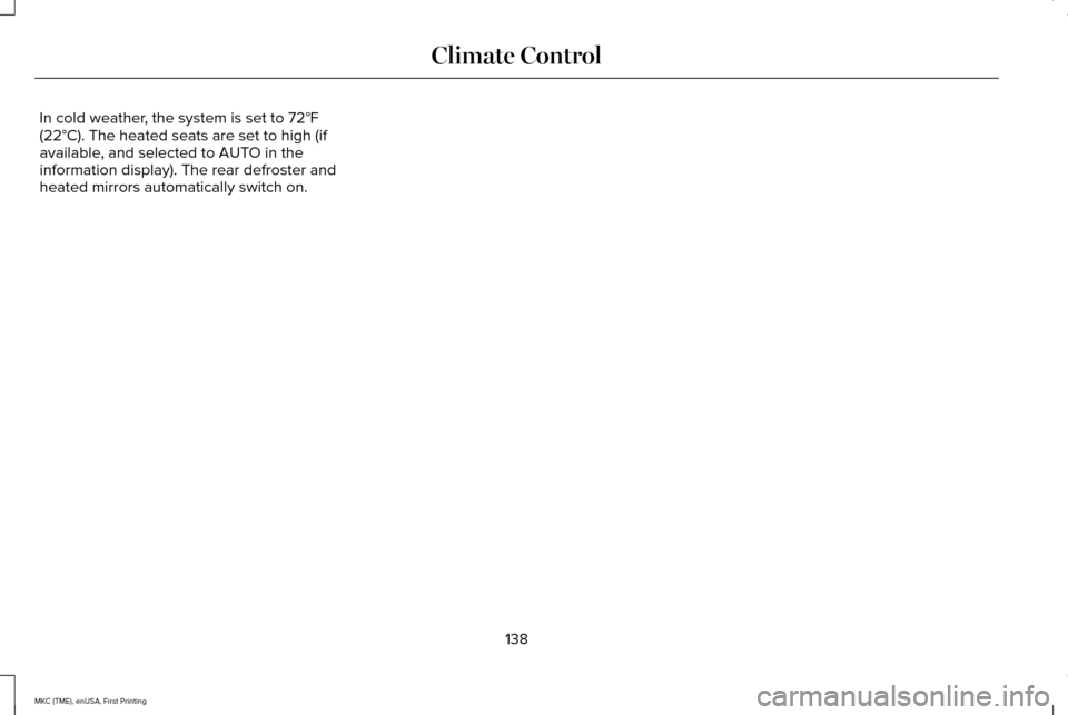 LINCOLN MKC 2016  Owners Manual In cold weather, the system is set to 72°F
(22°C). The heated seats are set to high (if
available, and selected to AUTO in the
information display). The rear defroster and
heated mirrors automatical