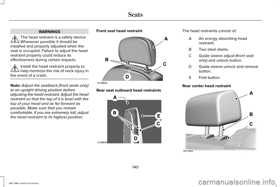 LINCOLN MKC 2016  Owners Manual WARNINGS
The head restraint is a safety device.
Whenever possible it should be
installed and properly adjusted when the
seat is occupied. Failure to adjust the head
restraint properly could reduce its