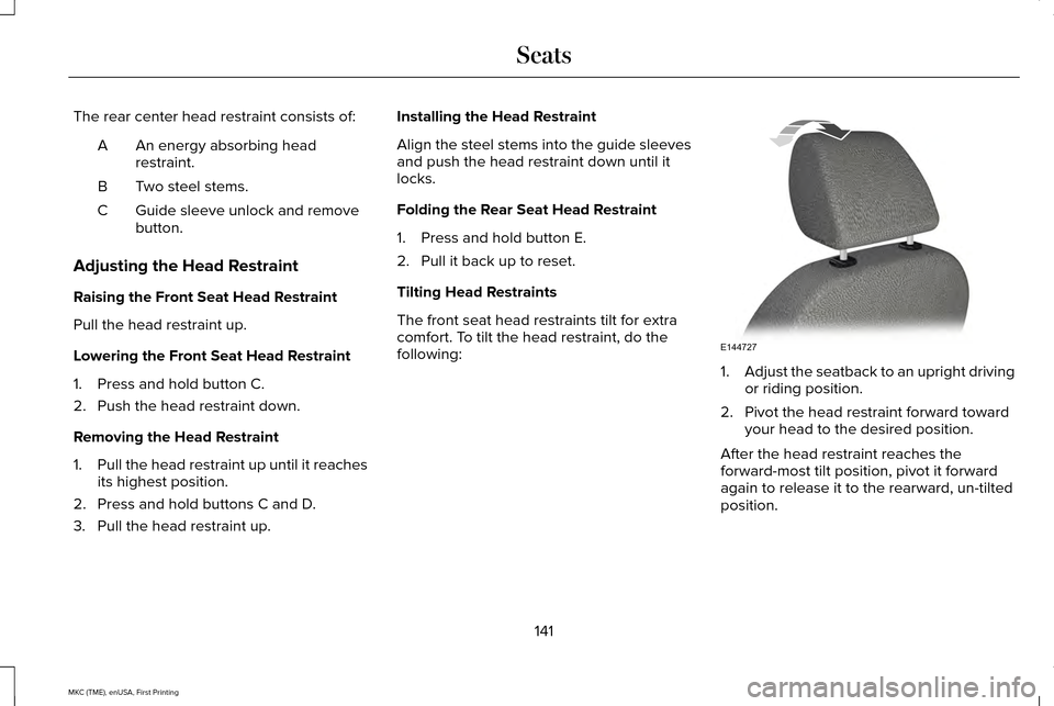 LINCOLN MKC 2016  Owners Manual The rear center head restraint consists of:
An energy absorbing head
restraint.
A
Two steel stems.
B
Guide sleeve unlock and remove
button.
C
Adjusting the Head Restraint
Raising the Front Seat Head R