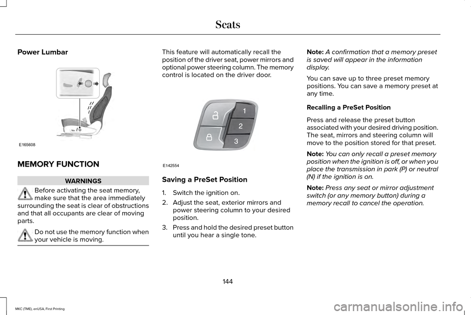 LINCOLN MKC 2016 Workshop Manual Power Lumbar
MEMORY FUNCTION
WARNINGS
Before activating the seat memory,
make sure that the area immediately
surrounding the seat is clear of obstructions
and that all occupants are clear of moving
pa LINCOLN MKC 2016 Workshop Manual Power Lumbar
MEMORY FUNCTION
WARNINGS
Before activating the seat memory,
make sure that the area immediately
surrounding the seat is clear of obstructions
and that all occupants are clear of moving
pa