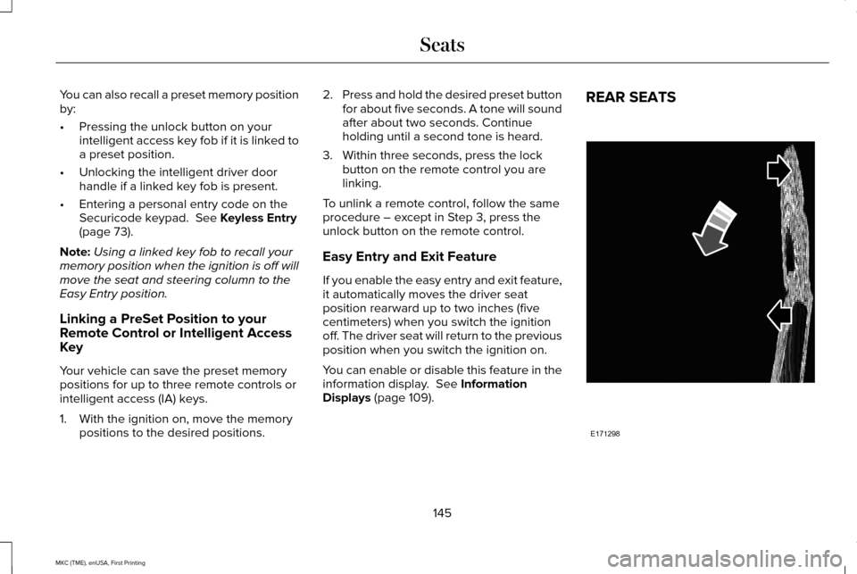 LINCOLN MKC 2016 Owners Manual You can also recall a preset memory position
by:
•
Pressing the unlock button on your
intelligent access key fob if it is linked to
a preset position.
• Unlocking the intelligent driver door
handl LINCOLN MKC 2016 Owners Manual You can also recall a preset memory position
by:
•
Pressing the unlock button on your
intelligent access key fob if it is linked to
a preset position.
• Unlocking the intelligent driver door
handl