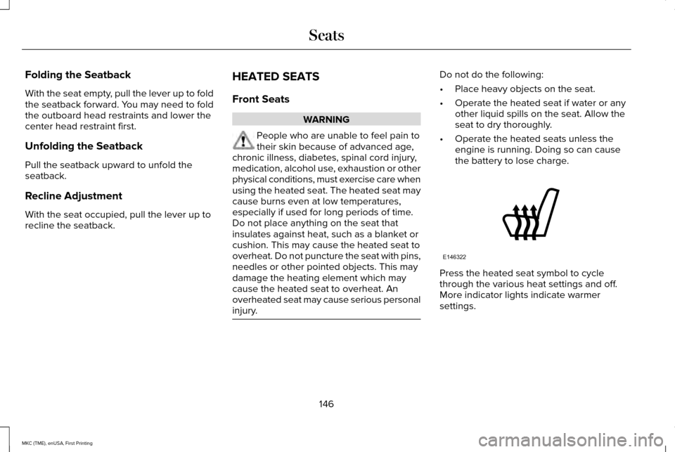 LINCOLN MKC 2016  Owners Manual Folding the Seatback
With the seat empty, pull the lever up to fold
the seatback forward. You may need to fold
the outboard head restraints and lower the
center head restraint first.
Unfolding the Sea