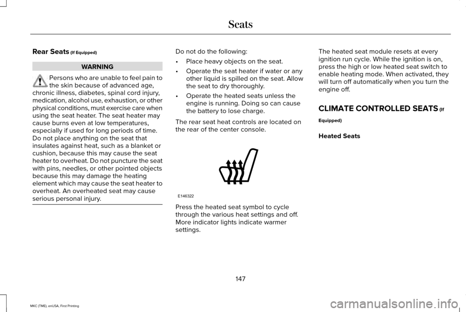 LINCOLN MKC 2016  Owners Manual Rear Seats (If Equipped)
WARNING
Persons who are unable to feel pain to
the skin because of advanced age,
chronic illness, diabetes, spinal cord injury,
medication, alcohol use, exhaustion, or other
p