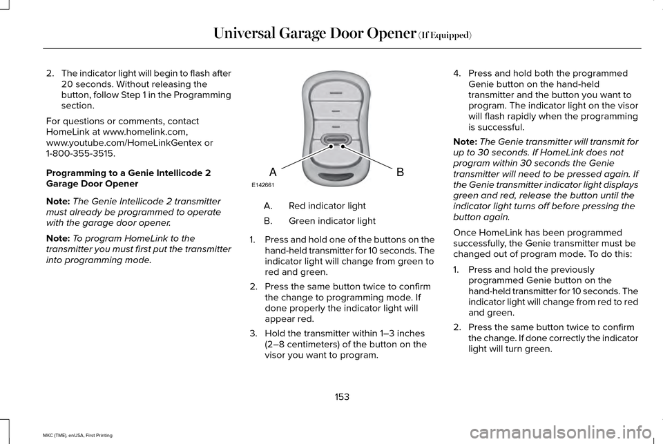 LINCOLN MKC 2016 Workshop Manual 2.
The indicator light will begin to flash after
20 seconds. Without releasing the
button, follow Step 1 in the Programming
section.
For questions or comments, contact
HomeLink at www.homelink.com,
ww LINCOLN MKC 2016 Workshop Manual 2.
The indicator light will begin to flash after
20 seconds. Without releasing the
button, follow Step 1 in the Programming
section.
For questions or comments, contact
HomeLink at www.homelink.com,
ww