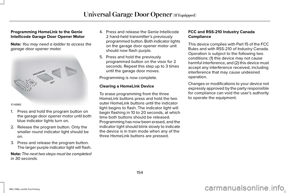 LINCOLN MKC 2016 Service Manual Programming HomeLink to the Genie
Intellicode Garage Door Opener Motor
Note:
You may need a ladder to access the
garage door opener motor. 1. Press and hold the program button on
the garage door opene LINCOLN MKC 2016 Service Manual Programming HomeLink to the Genie
Intellicode Garage Door Opener Motor
Note:
You may need a ladder to access the
garage door opener motor. 1. Press and hold the program button on
the garage door opene