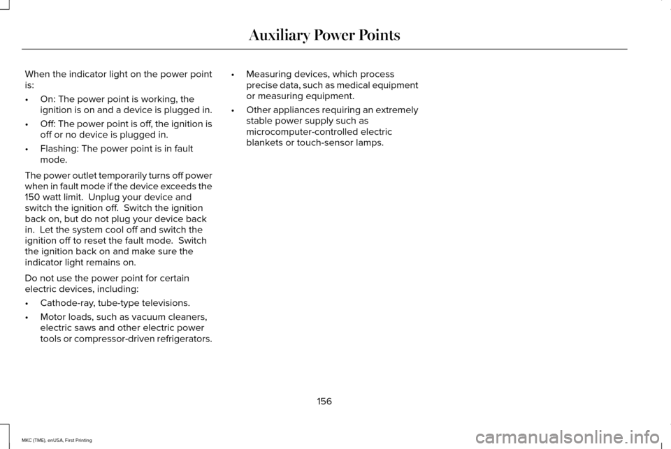 LINCOLN MKC 2016 Owners Manual When the indicator light on the power point
is:
•
On: The power point is working, the
ignition is on and a device is plugged in.
• Off: The power point is off, the ignition is
off or no device is LINCOLN MKC 2016 Owners Manual When the indicator light on the power point
is:
•
On: The power point is working, the
ignition is on and a device is plugged in.
• Off: The power point is off, the ignition is
off or no device is