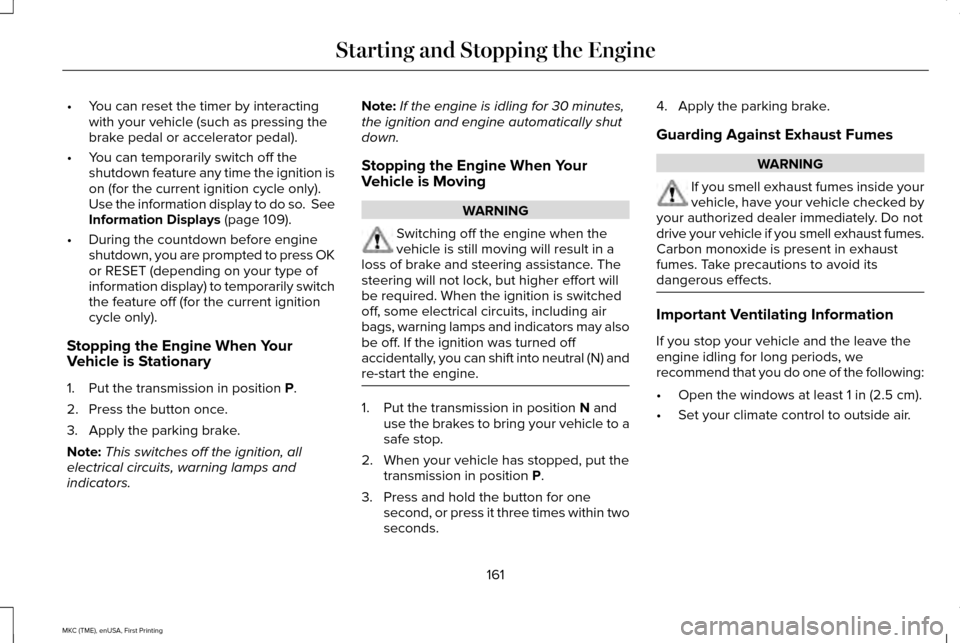 LINCOLN MKC 2016  Owners Manual •
You can reset the timer by interacting
with your vehicle (such as pressing the
brake pedal or accelerator pedal).
• You can temporarily switch off the
shutdown feature any time the ignition is
o