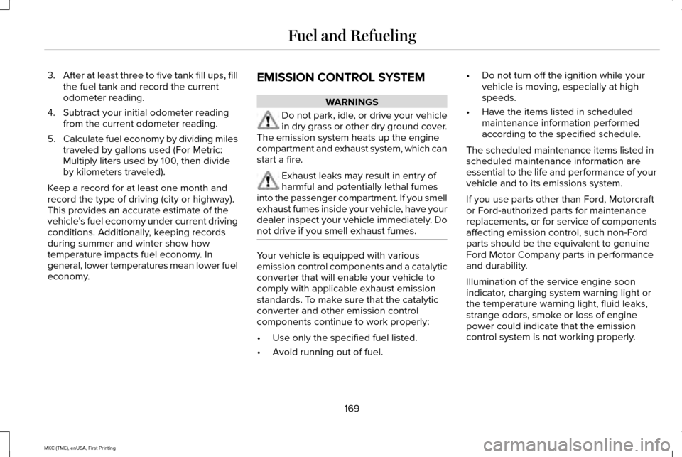 LINCOLN MKC 2016  Owners Manual 3.
After at least three to five tank fill ups, fill
the fuel tank and record the current
odometer reading.
4. Subtract your initial odometer reading from the current odometer reading.
5. Calculate fue