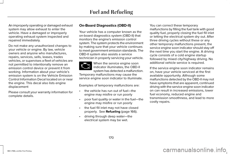 LINCOLN MKC 2016 Owners Manual An improperly operating or damaged exhaust
system may allow exhaust to enter the
vehicle. Have a damaged or improperly
operating exhaust system inspected and
repaired immediately.
Do not make any unau LINCOLN MKC 2016 Owners Manual An improperly operating or damaged exhaust
system may allow exhaust to enter the
vehicle. Have a damaged or improperly
operating exhaust system inspected and
repaired immediately.
Do not make any unau