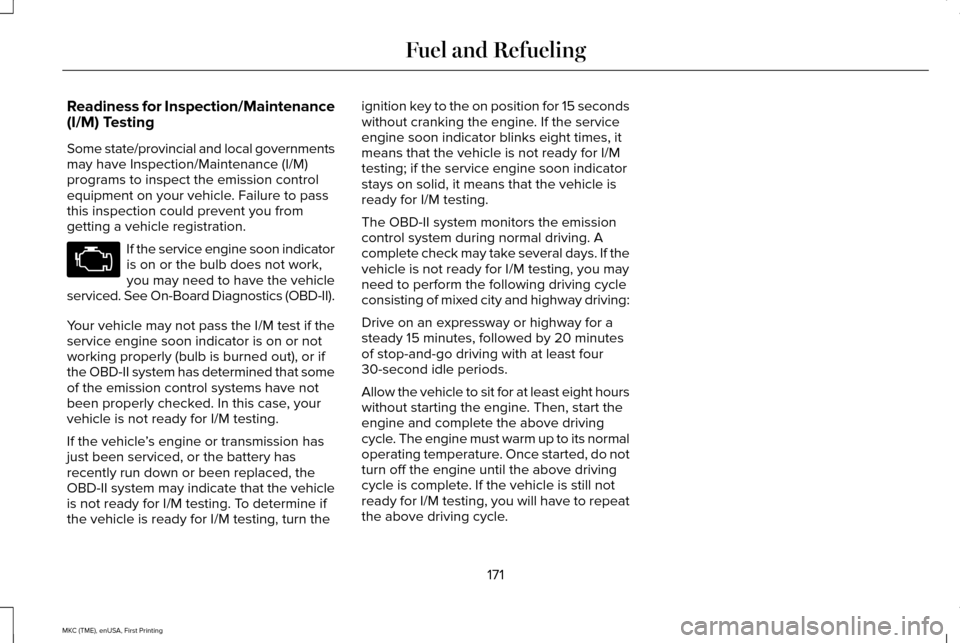 LINCOLN MKC 2016  Owners Manual Readiness for Inspection/Maintenance
(I/M) Testing
Some state/provincial and local governments
may have Inspection/Maintenance (I/M)
programs to inspect the emission control
equipment on your vehicle.