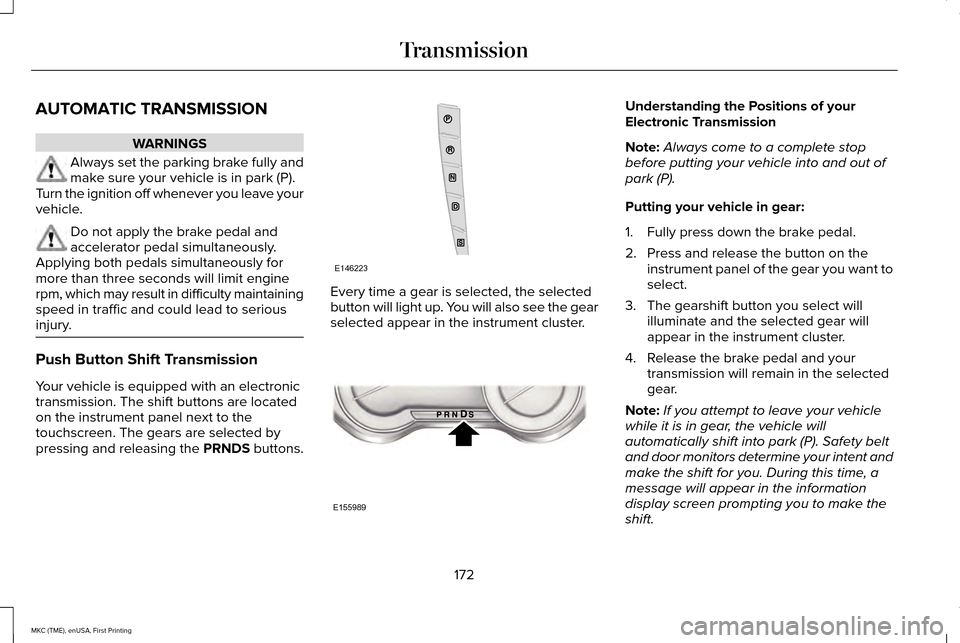 LINCOLN MKC 2016 Repair Manual AUTOMATIC TRANSMISSION
WARNINGS
Always set the parking brake fully and
make sure your vehicle is in park (P).
Turn the ignition off whenever you leave your
vehicle. Do not apply the brake pedal and
ac LINCOLN MKC 2016 Repair Manual AUTOMATIC TRANSMISSION
WARNINGS
Always set the parking brake fully and
make sure your vehicle is in park (P).
Turn the ignition off whenever you leave your
vehicle. Do not apply the brake pedal and
ac