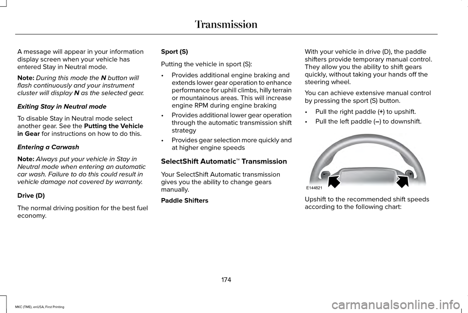 LINCOLN MKC 2016 Repair Manual A message will appear in your information
display screen when your vehicle has
entered Stay in Neutral mode.
Note:
During this mode the N button will
flash continuously and your instrument
cluster wil LINCOLN MKC 2016 Repair Manual A message will appear in your information
display screen when your vehicle has
entered Stay in Neutral mode.
Note:
During this mode the N button will
flash continuously and your instrument
cluster wil