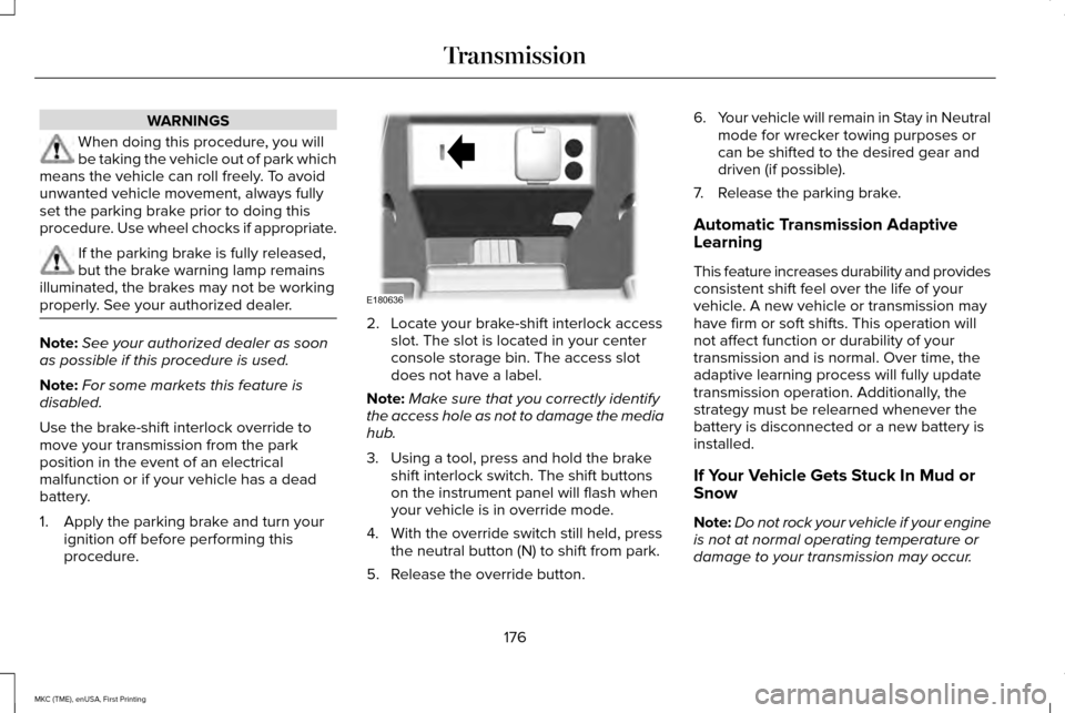 LINCOLN MKC 2016 Service Manual WARNINGS
When doing this procedure, you will
be taking the vehicle out of park which
means the vehicle can roll freely. To avoid
unwanted vehicle movement, always fully
set the parking brake prior to LINCOLN MKC 2016 Service Manual WARNINGS
When doing this procedure, you will
be taking the vehicle out of park which
means the vehicle can roll freely. To avoid
unwanted vehicle movement, always fully
set the parking brake prior to