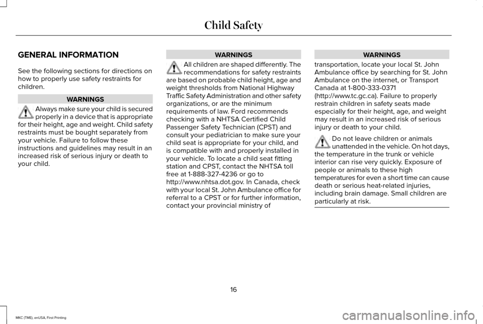 LINCOLN MKC 2016 User Guide GENERAL INFORMATION
See the following sections for directions on
how to properly use safety restraints for
children.
WARNINGS
Always make sure your child is secured
properly in a device that is approp LINCOLN MKC 2016 User Guide GENERAL INFORMATION
See the following sections for directions on
how to properly use safety restraints for
children.
WARNINGS
Always make sure your child is secured
properly in a device that is approp