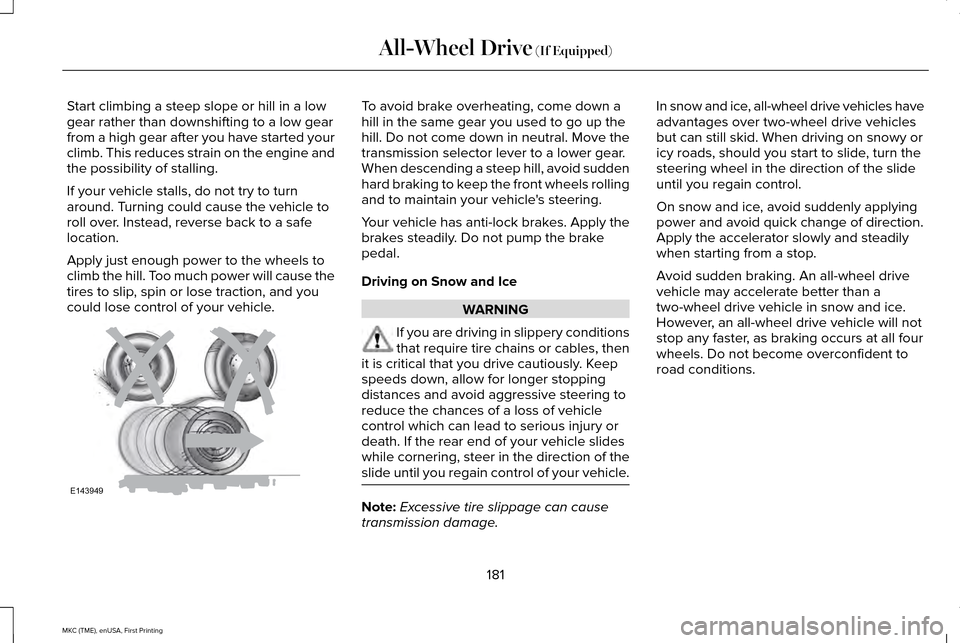 LINCOLN MKC 2016  Owners Manual Start climbing a steep slope or hill in a low
gear rather than downshifting to a low gear
from a high gear after you have started your
climb. This reduces strain on the engine and
the possibility of s