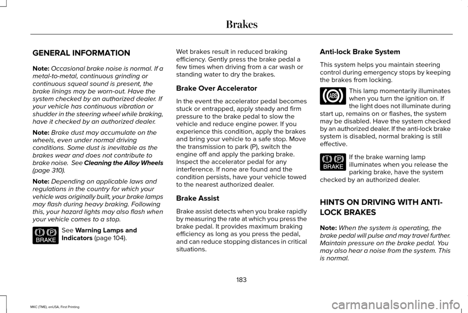 LINCOLN MKC 2016 Owners Manual GENERAL INFORMATION
Note:
Occasional brake noise is normal. If a
metal-to-metal, continuous grinding or
continuous squeal sound is present, the
brake linings may be worn-out. Have the
system checked b LINCOLN MKC 2016 Owners Manual GENERAL INFORMATION
Note:
Occasional brake noise is normal. If a
metal-to-metal, continuous grinding or
continuous squeal sound is present, the
brake linings may be worn-out. Have the
system checked b
