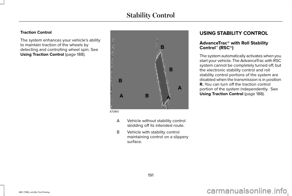 LINCOLN MKC 2016  Owners Manual Traction Control
The system enhances your vehicle
’s ability
to maintain traction of the wheels by
detecting and controlling wheel spin. See
Using Traction Control (page 188). Vehicle without stabil