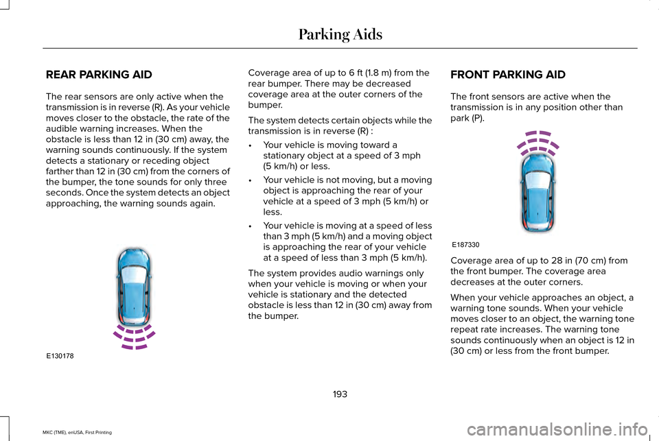 LINCOLN MKC 2016 Owners Manual REAR PARKING AID
The rear sensors are only active when the
transmission is in reverse (R). As your vehicle
moves closer to the obstacle, the rate of the
audible warning increases. When the
obstacle is LINCOLN MKC 2016 Owners Manual REAR PARKING AID
The rear sensors are only active when the
transmission is in reverse (R). As your vehicle
moves closer to the obstacle, the rate of the
audible warning increases. When the
obstacle is